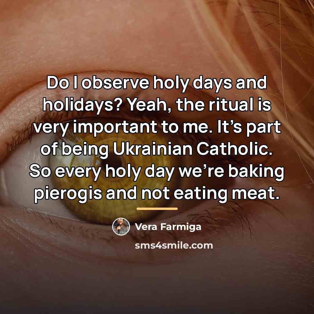 “Do I observe holy days and holidays? Yeah, the ritual…” quote by Vera Farmiga