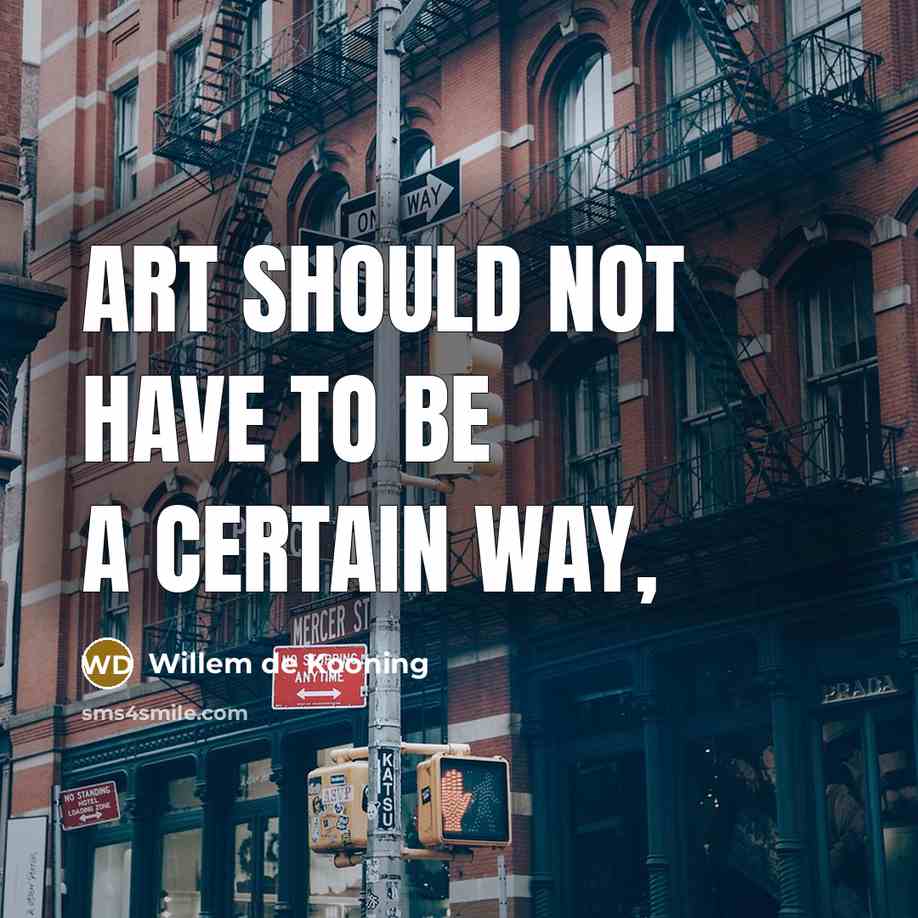 “Art should not have to be a certain way,…” quote by Willem de Kooning