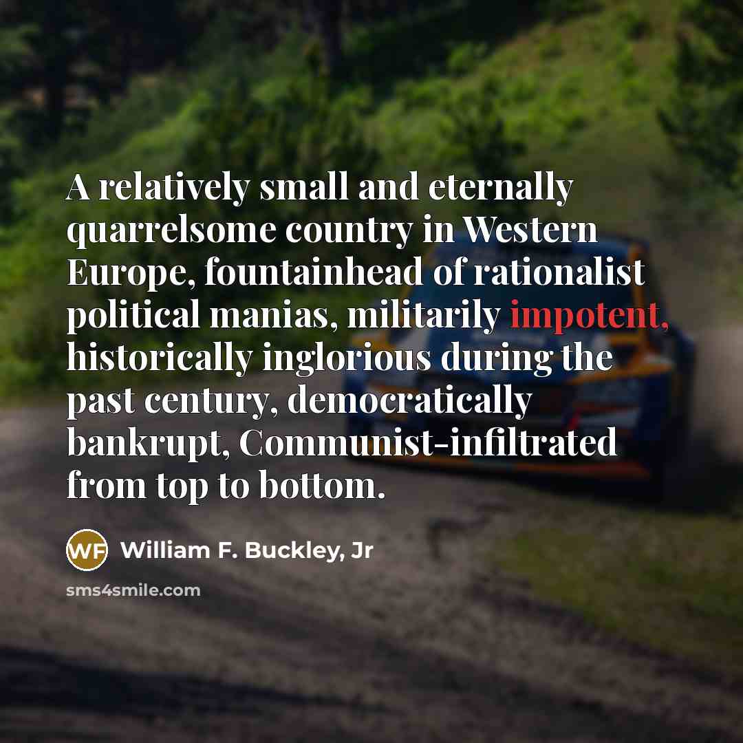 “A relatively small and eternally quarrelsome country in Western Europe,…” quote by William F. Buckley, Jr
