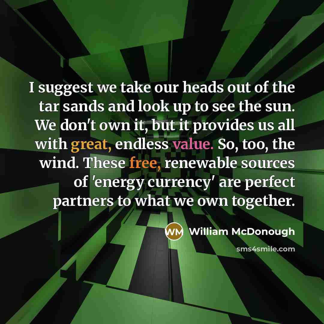 “I suggest we take our heads out of the tar…” quote by William McDonough