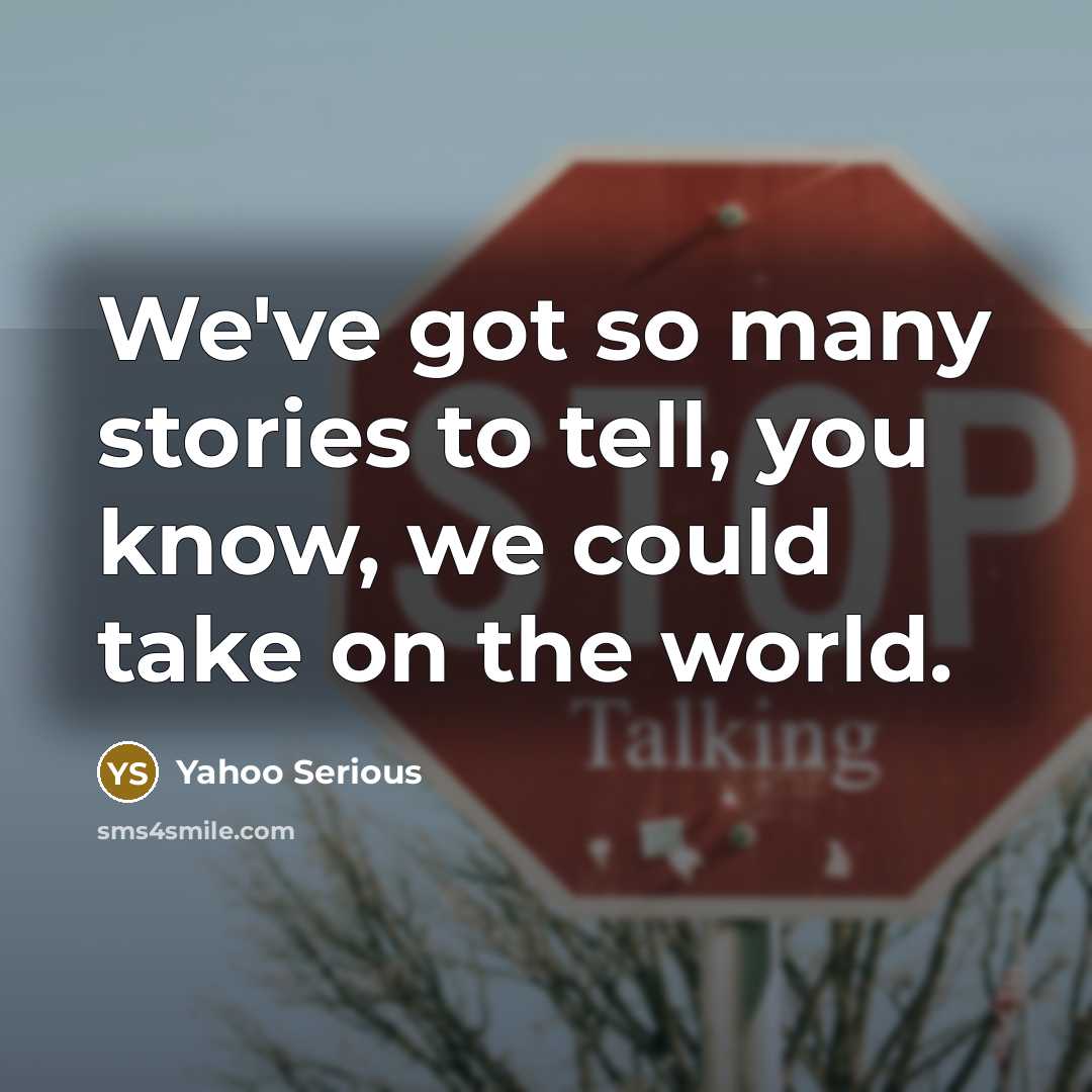 “We've got so many stories to tell, you know, we…” quote by Yahoo Serious