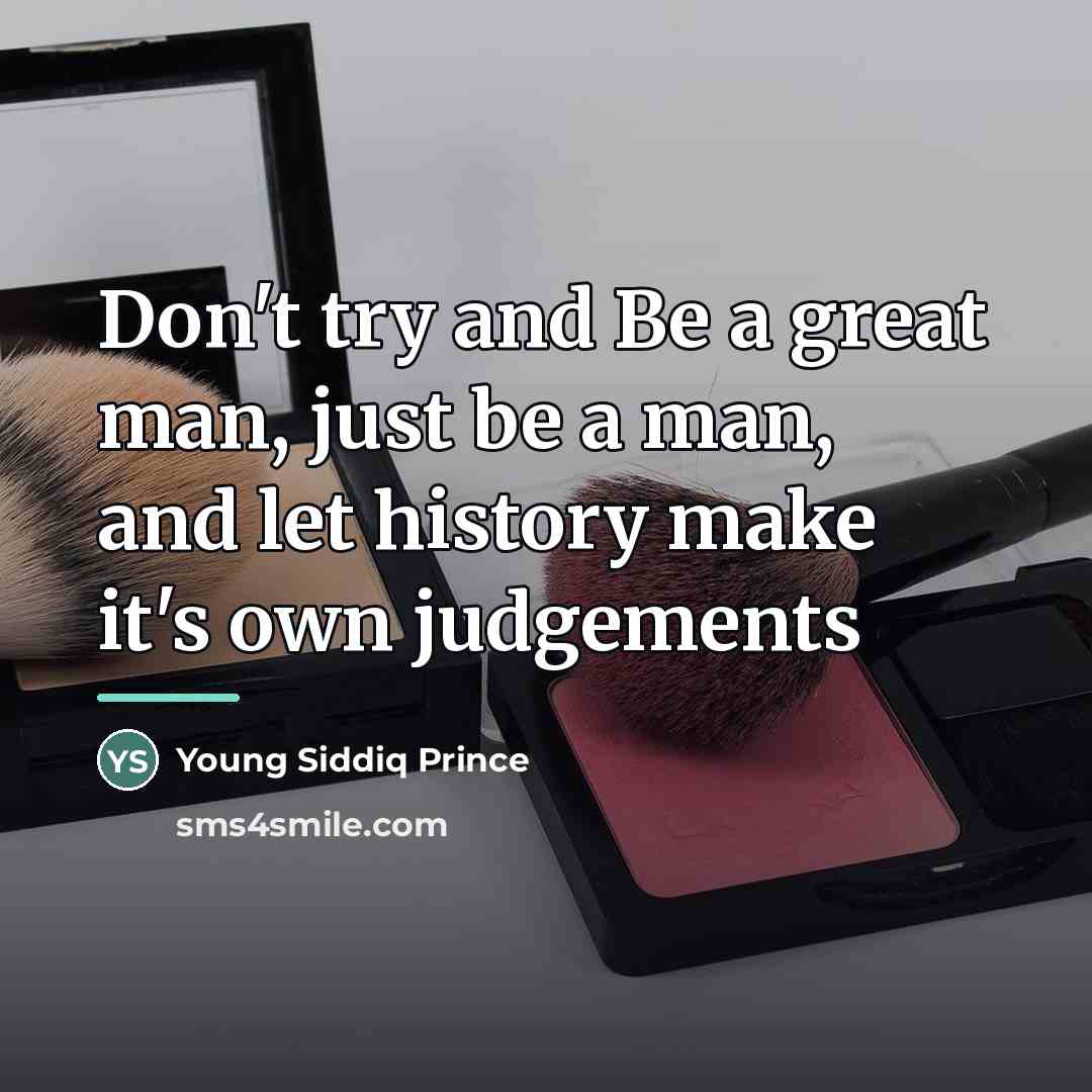 “Don't try and Be a great man, just be a…” quote by Young Siddiq Prince
