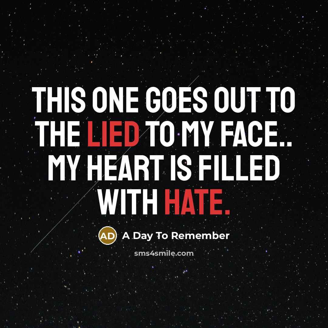 “This one goes out to the lied to my face.. My heart is filled with hate.” quote by A Day To Remember
