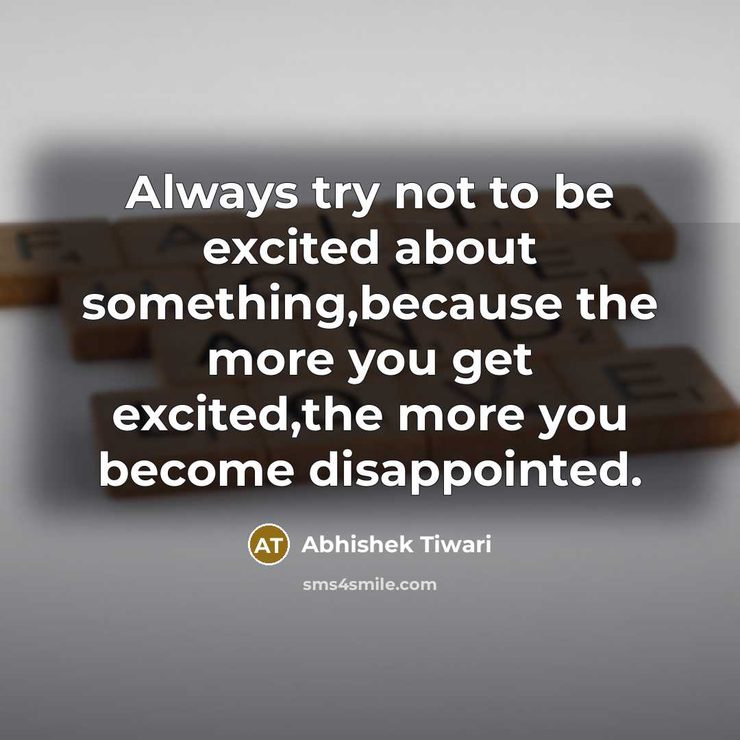 “Always try not to be excited about something,because the more…” quote by Abhishek Tiwari