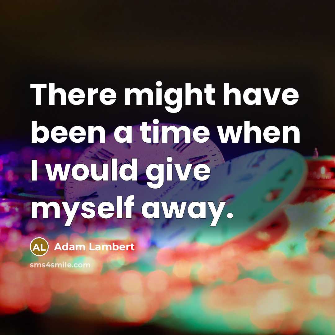 “There might have been a time when I would give…” quote by Adam Lambert