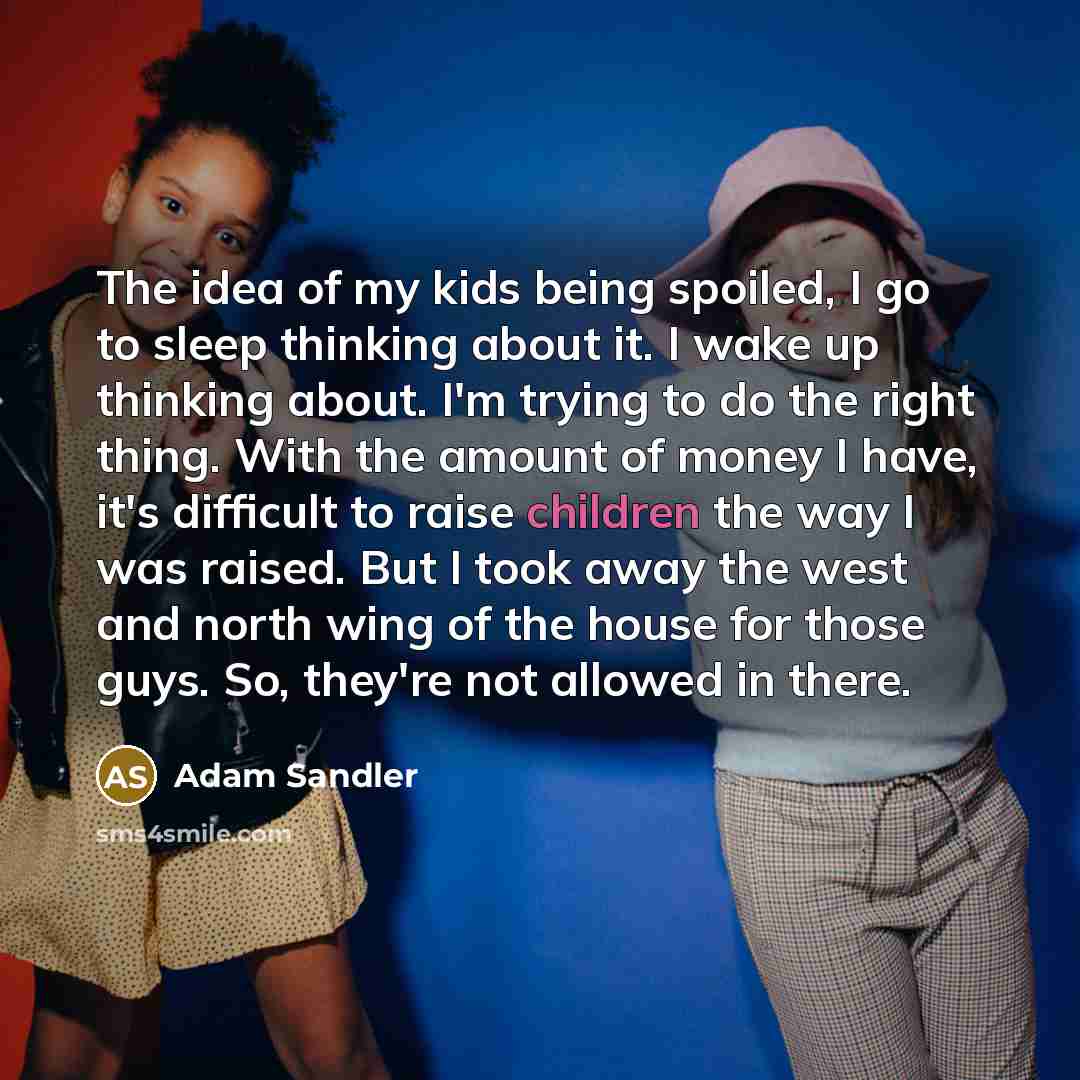 “The idea of my kids being spoiled, I go to…” quote by Adam Sandler