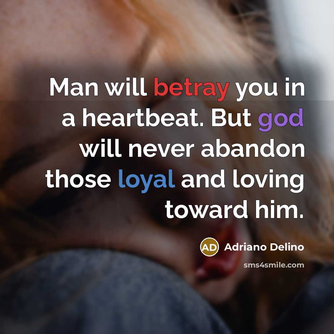 “Man will betray you in a heartbeat. But god will never abandon those loyal and loving toward him.” quote by Adriano Delino