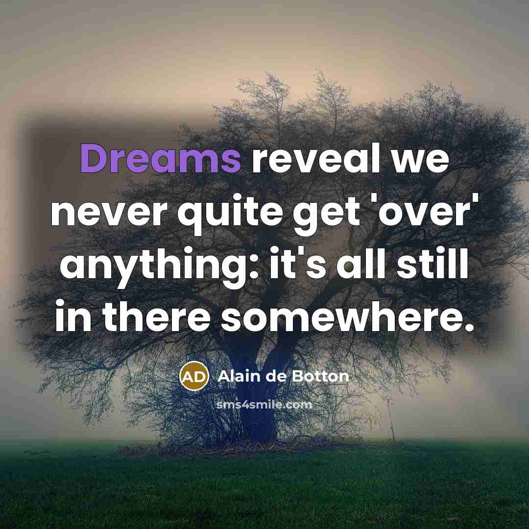 “Dreams reveal we never quite get 'over' anything: it's all…” quote by Alain de Botton