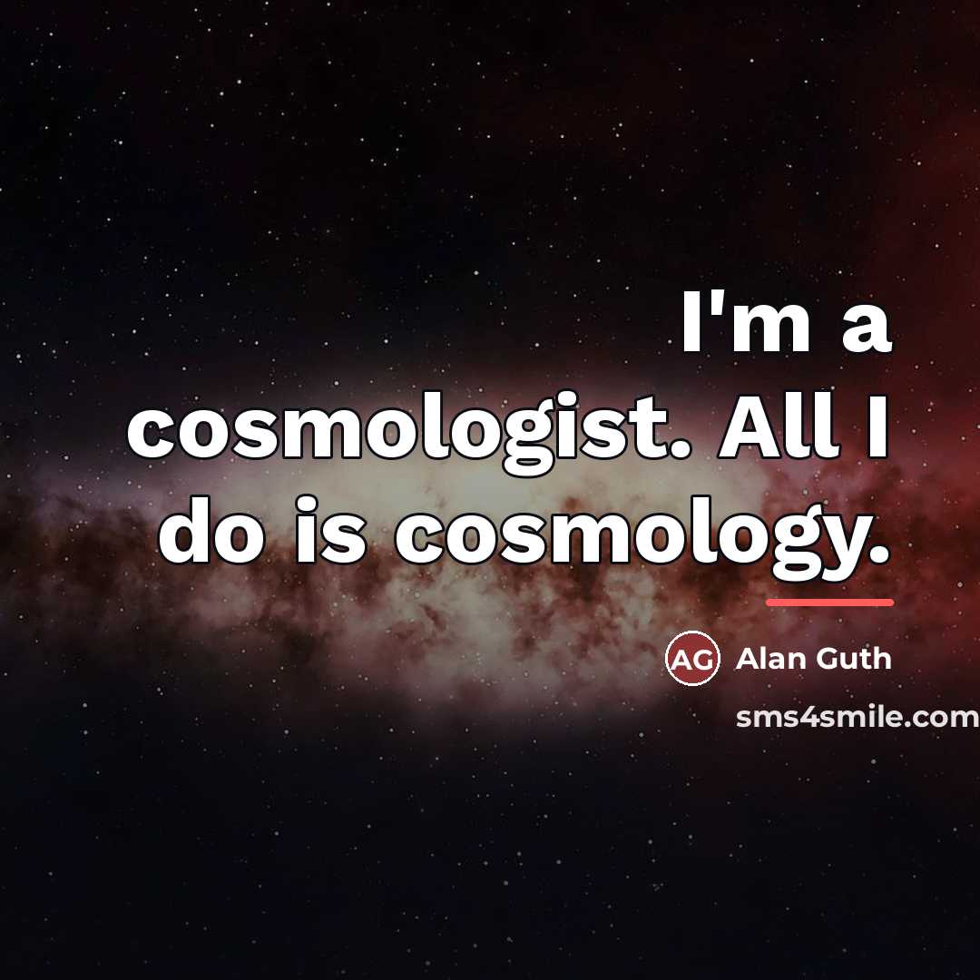“I'm a cosmologist. All I do is cosmology.…” quote by Alan Guth