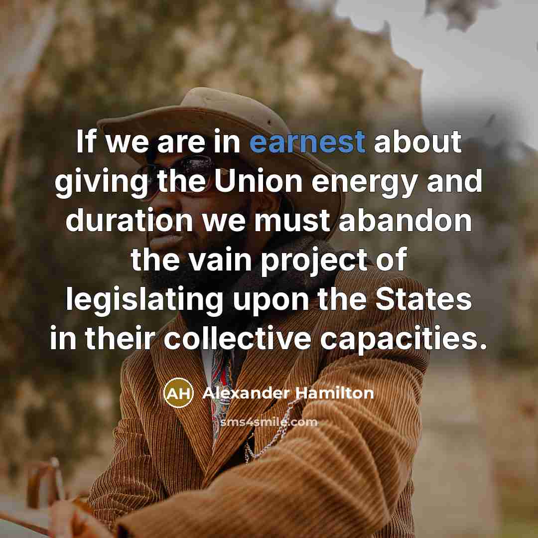 “If we are in earnest about giving the Union energy…” quote by Alexander Hamilton