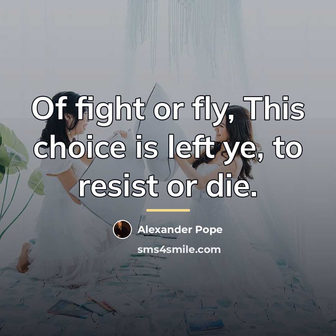 “Of fight or fly, This choice is left ye, to…” quote by Alexander Pope