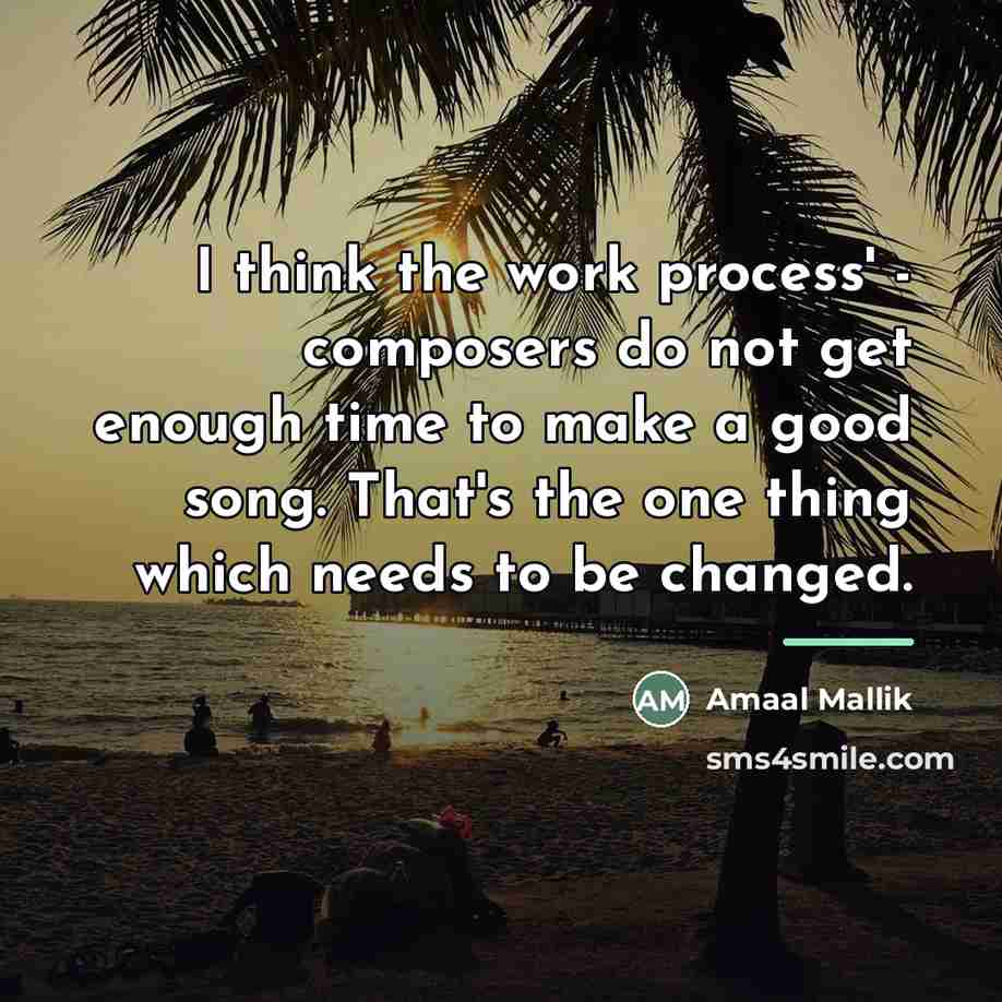 “I think the work process' - composers do not get…” quote by Amaal Mallik
