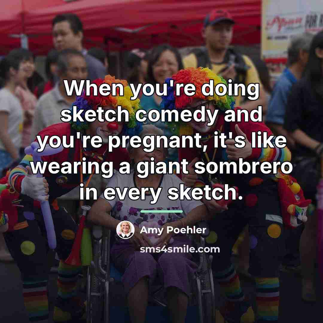 “When you're doing sketch comedy and you're pregnant, it's like…” quote by Amy Poehler