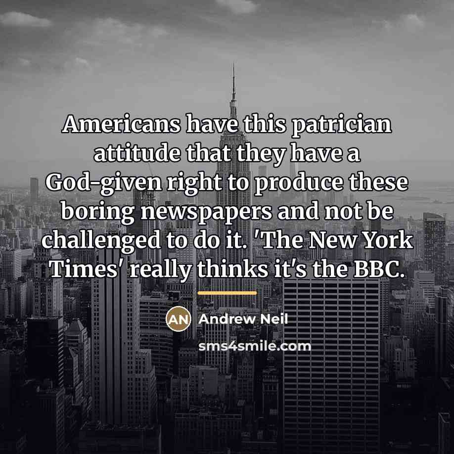 “Americans have this patrician attitude that they have a God-given…” quote by Andrew Neil