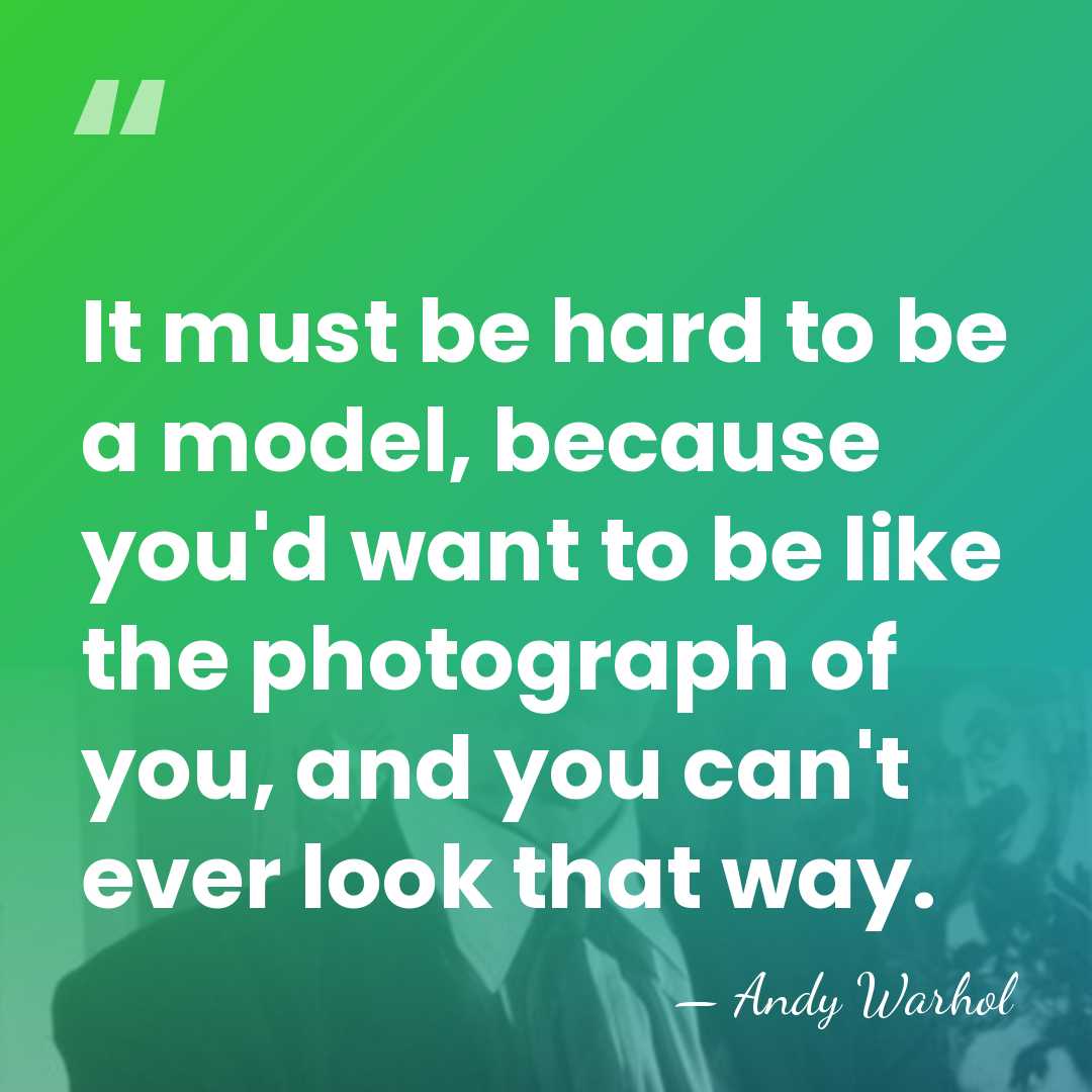 It must be hard to be a model, because you'd want to&hellip; - Andy Warhol