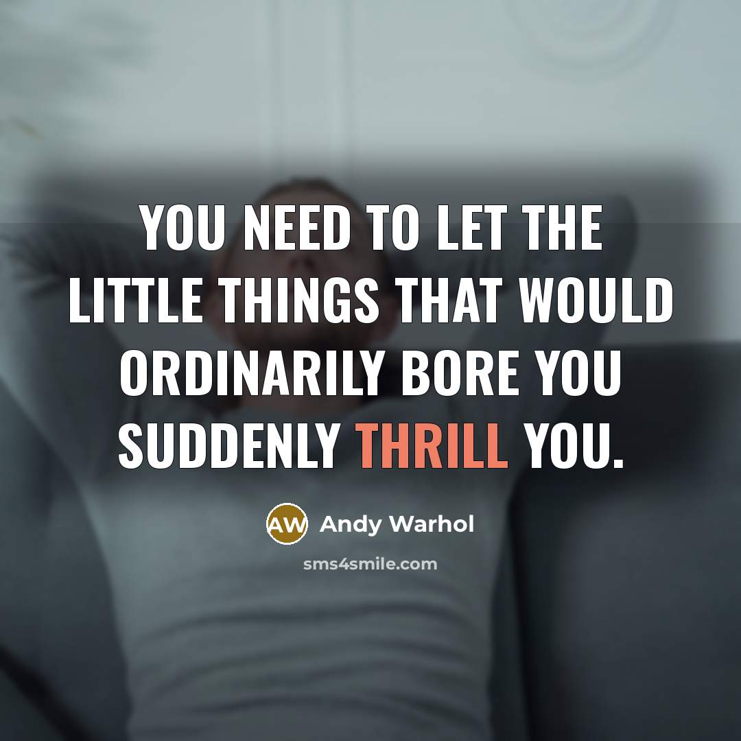 “You need to let the little things that would ordinarily…” quote by Andy Warhol