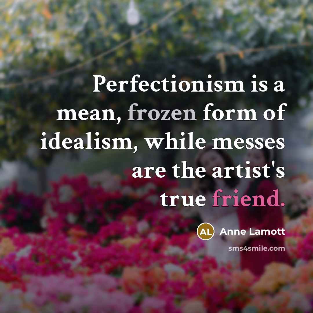 “Perfectionism is a mean, frozen form of idealism, while messes…” quote by Anne Lamott