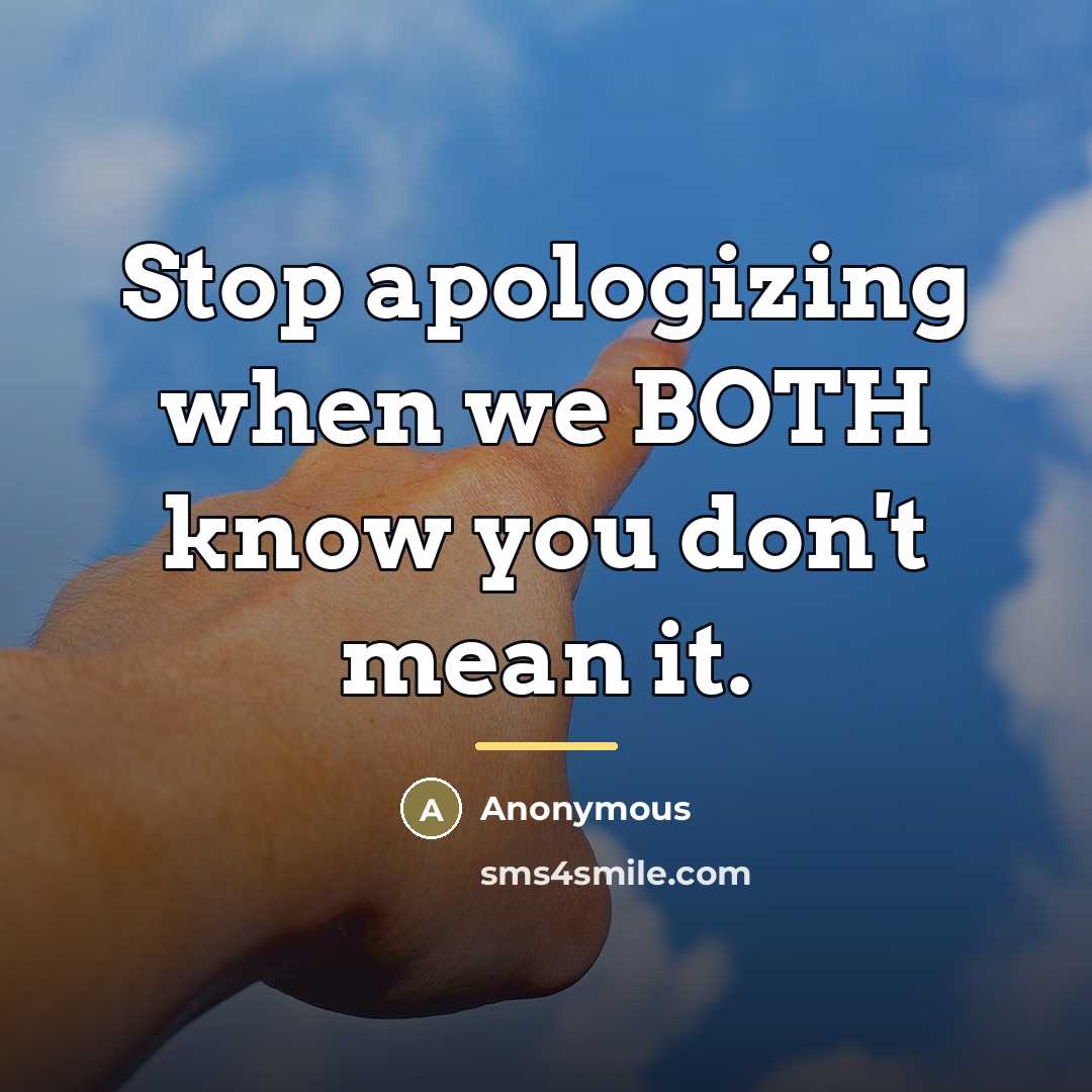 “Stop apologizing when we BOTH know you don't mean it.…” quote by Anonymous
