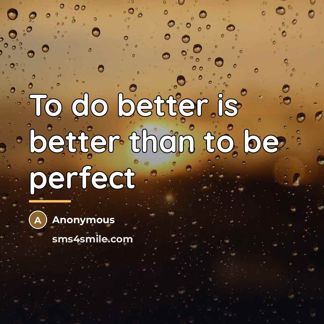 “To do better is better than to be perfect…” quote by Anonymous