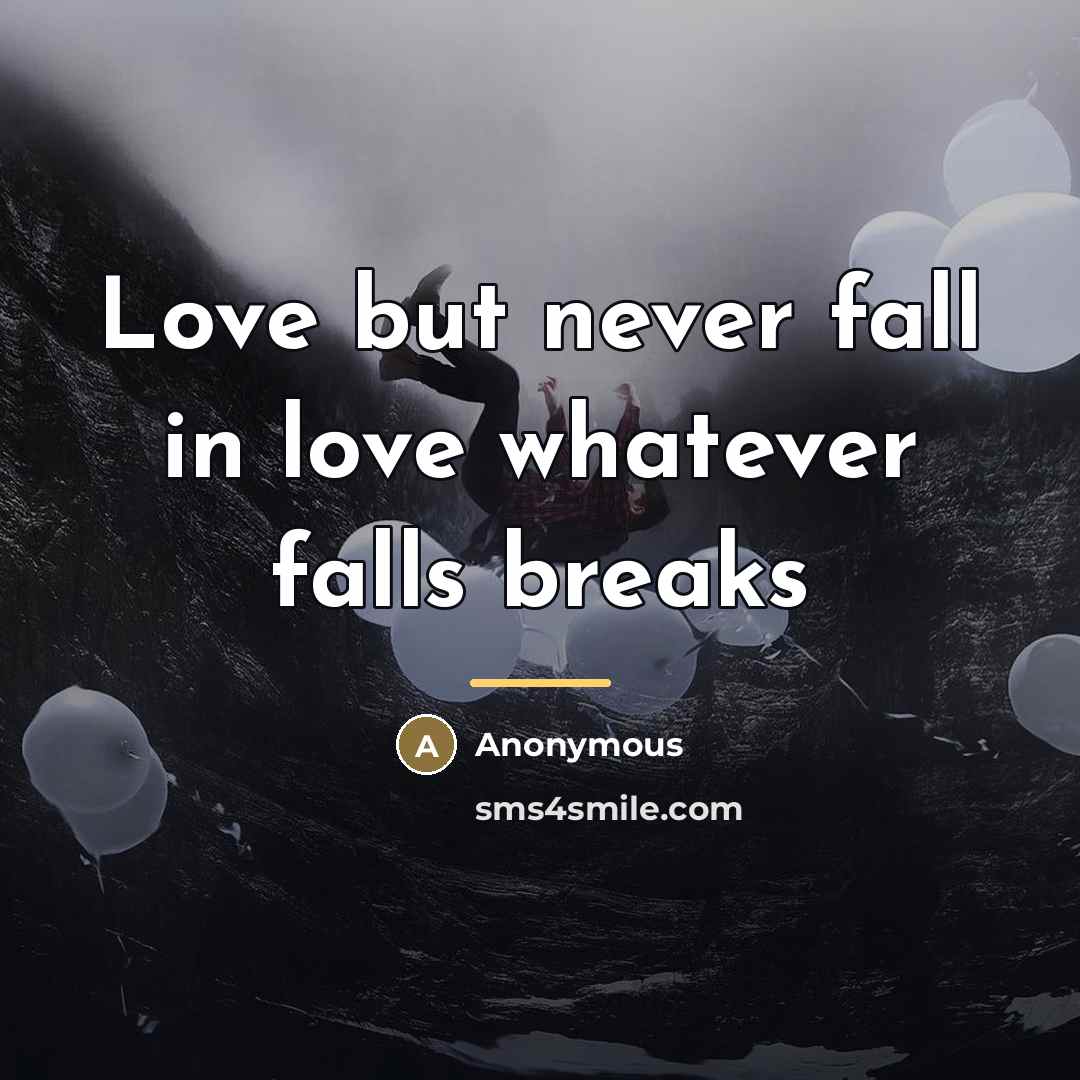 “Love but never fall in love whatever falls breaks…” quote by Anonymous