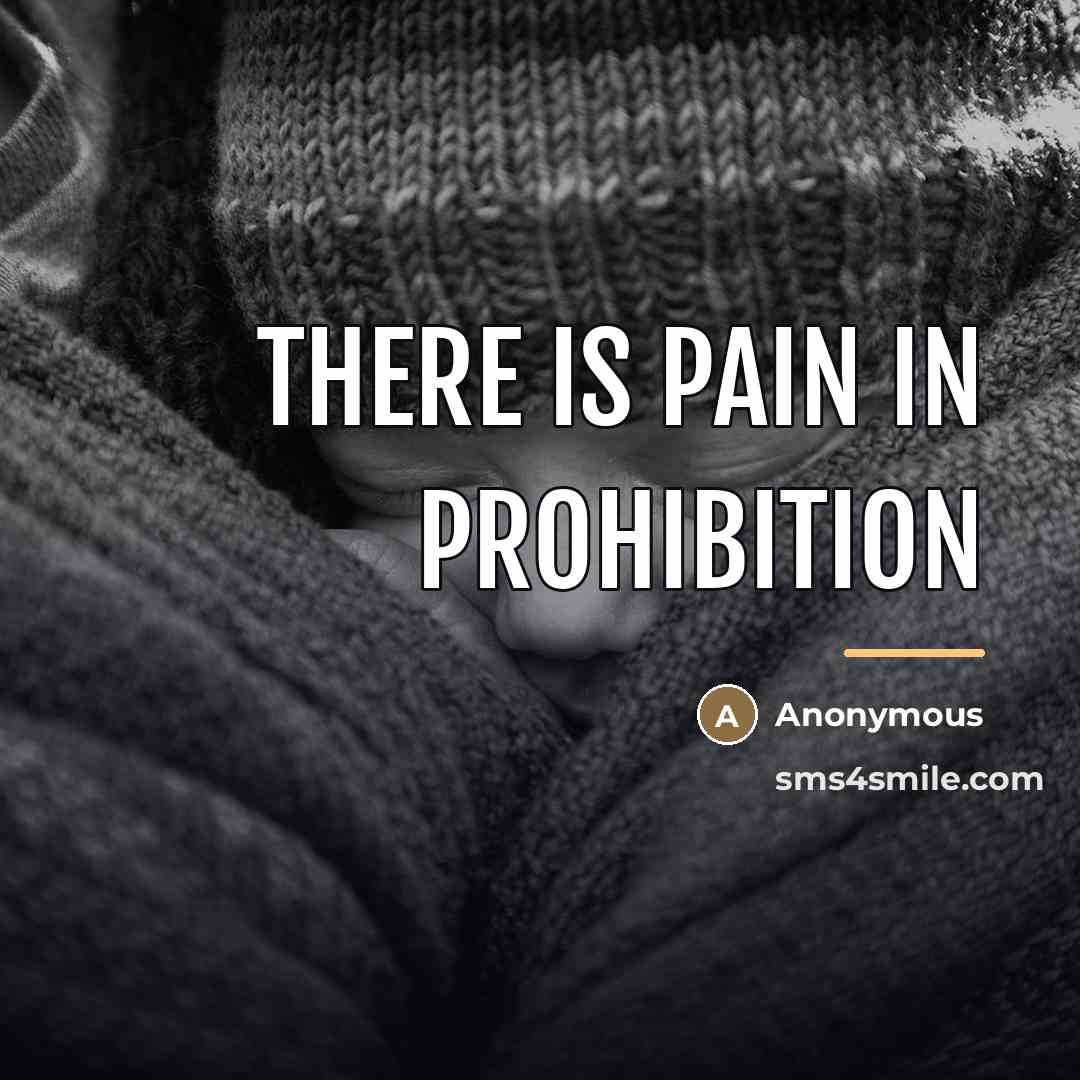 “There is pain in prohibition…” quote by Anonymous