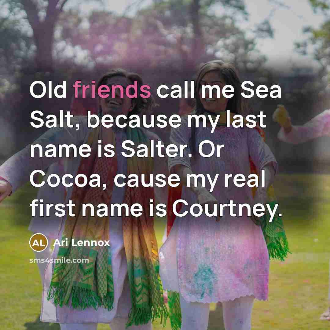 “Old friends call me Sea Salt, because my last name…” quote by Ari Lennox