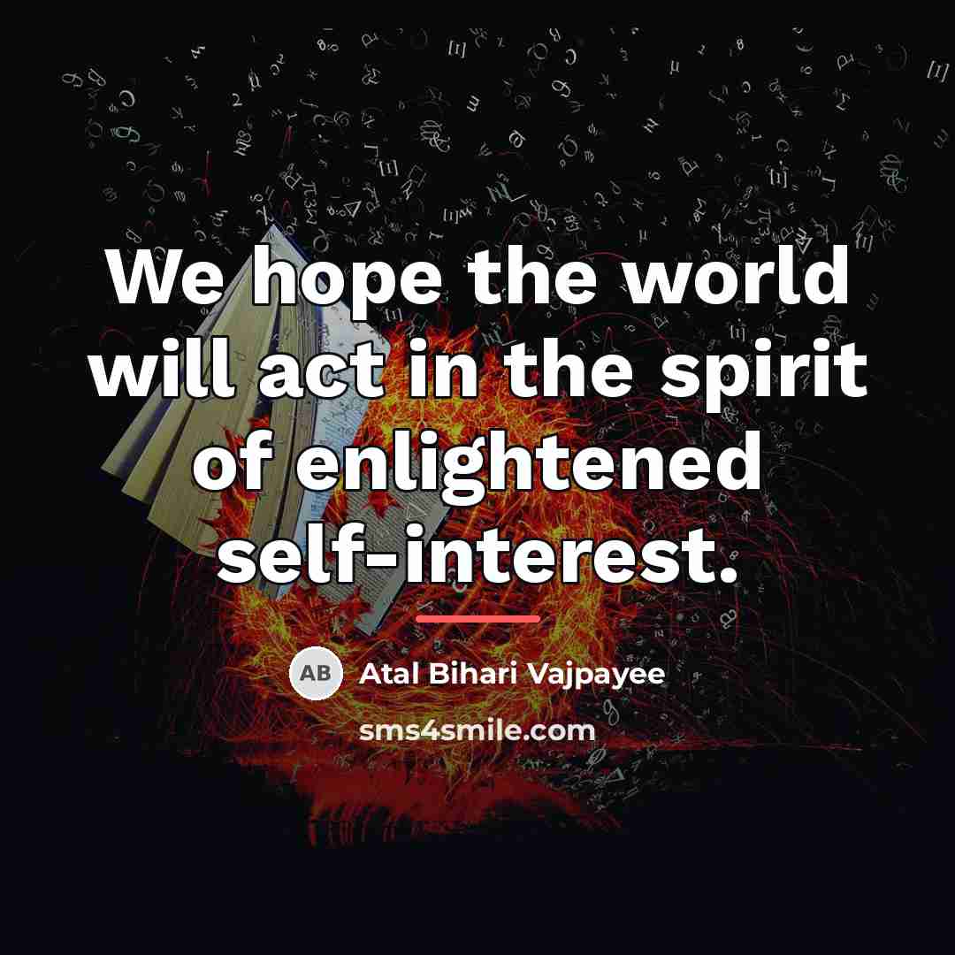 “We hope the world will act in the spirit of…” quote by Atal Bihari Vajpayee