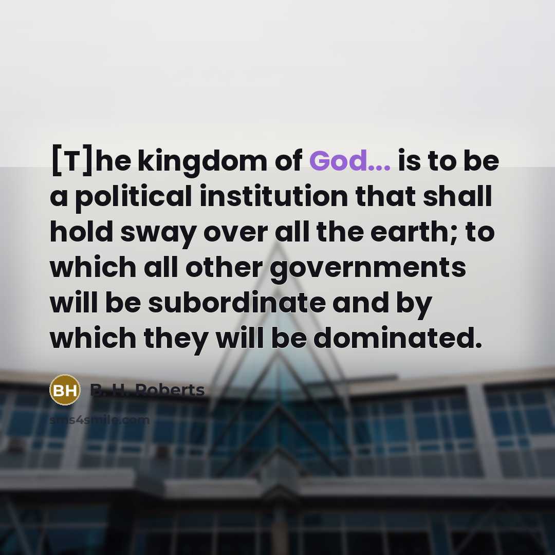 “[T]he kingdom of God... is to be a political institution…” quote by B. H. Roberts