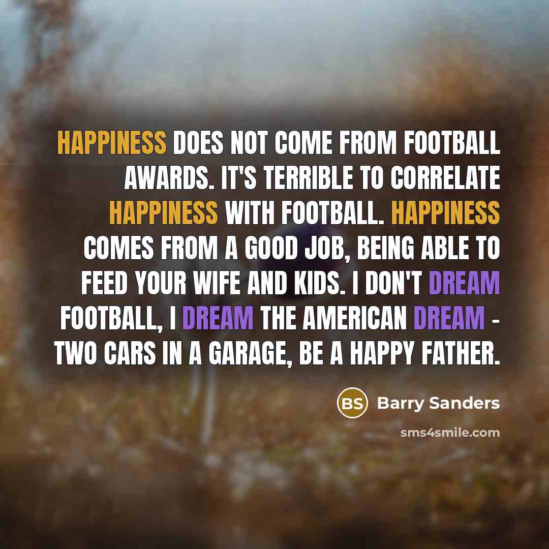 “Happiness does not come from football awards. It's terrible to…” quote by Barry Sanders
