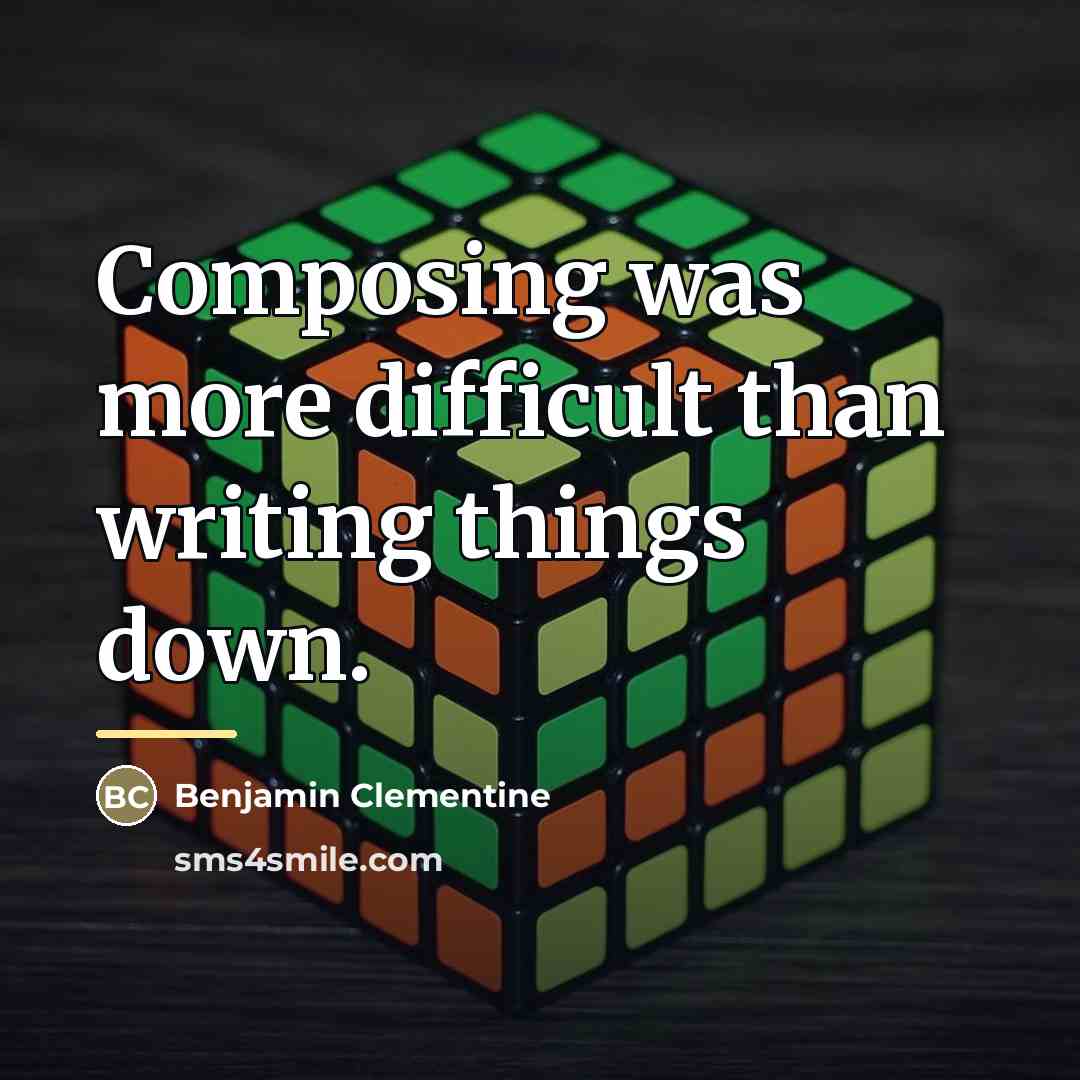 “Composing was more difficult than writing things down.…” quote by Benjamin Clementine