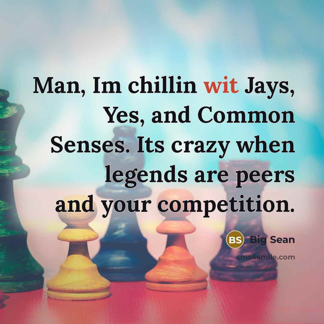“Man, Im chillin wit Jays, Yes, and Common Senses. Its…” quote by Big Sean