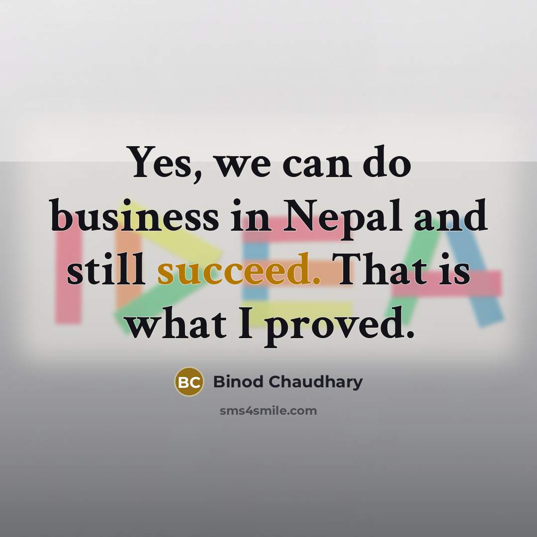 “Yes, we can do business in Nepal and still succeed.…” quote by Binod Chaudhary