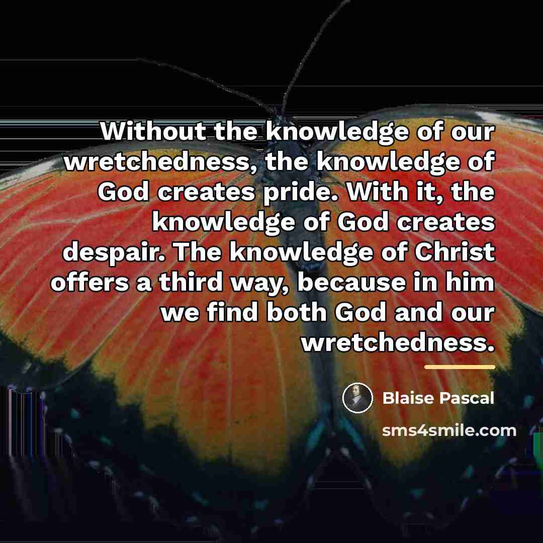 “Without the knowledge of our wretchedness, the knowledge of God…” quote by Blaise Pascal