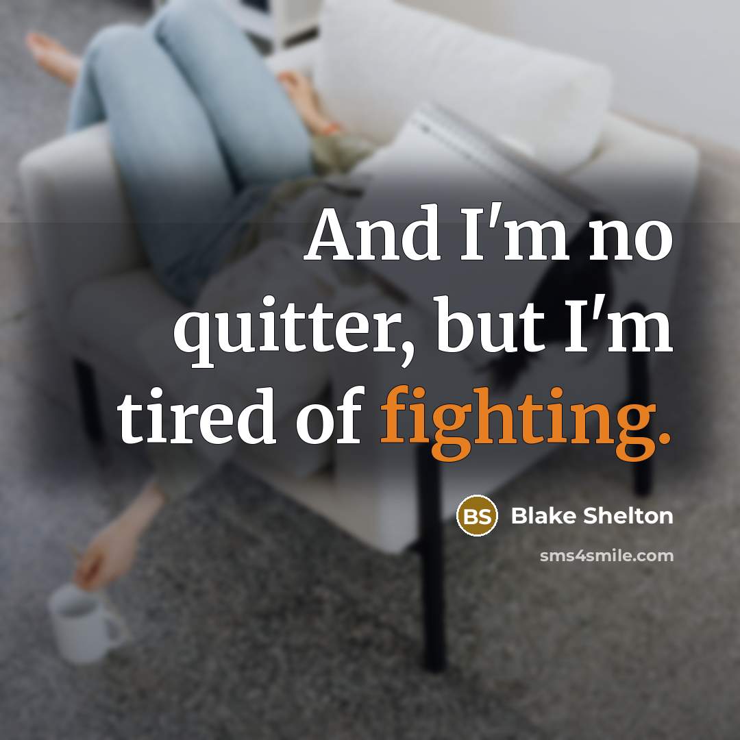 “And I'm no quitter, but I'm tired of fighting.…” quote by Blake Shelton