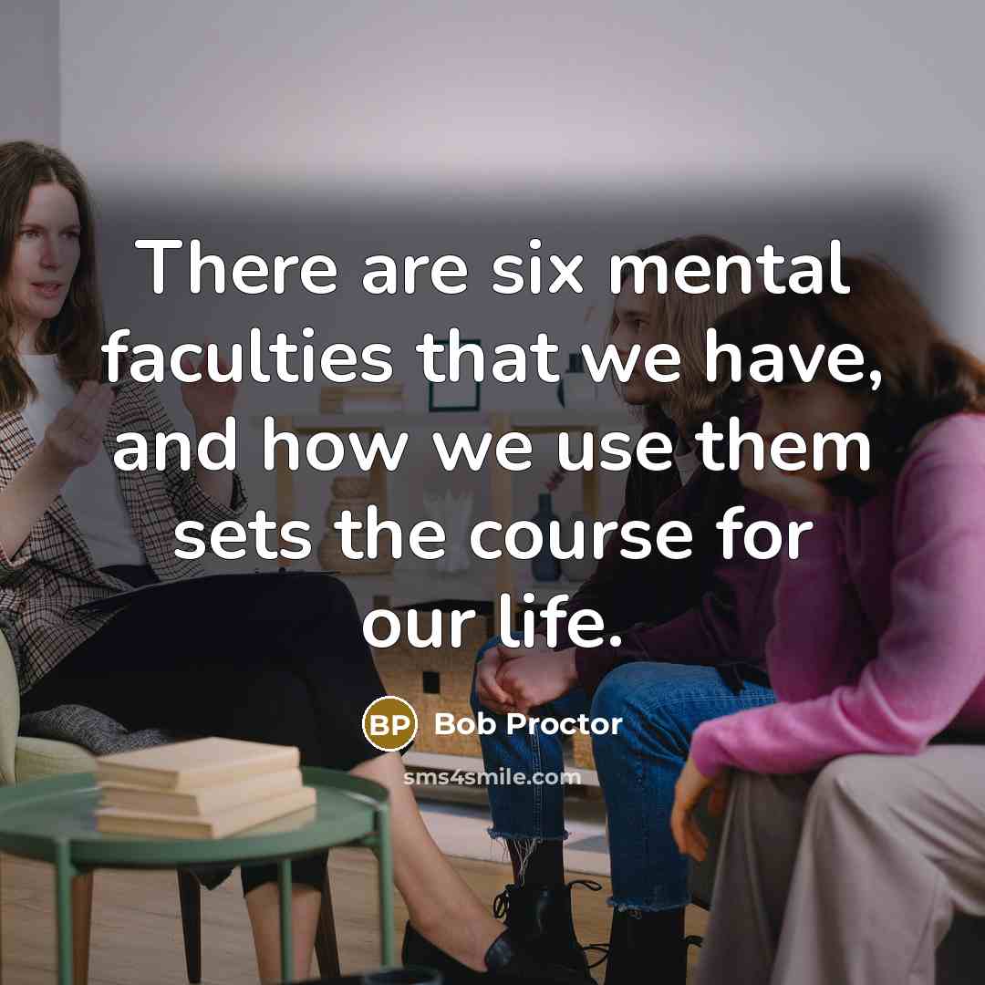 “There are six mental faculties that we have, and how…” quote by Bob Proctor