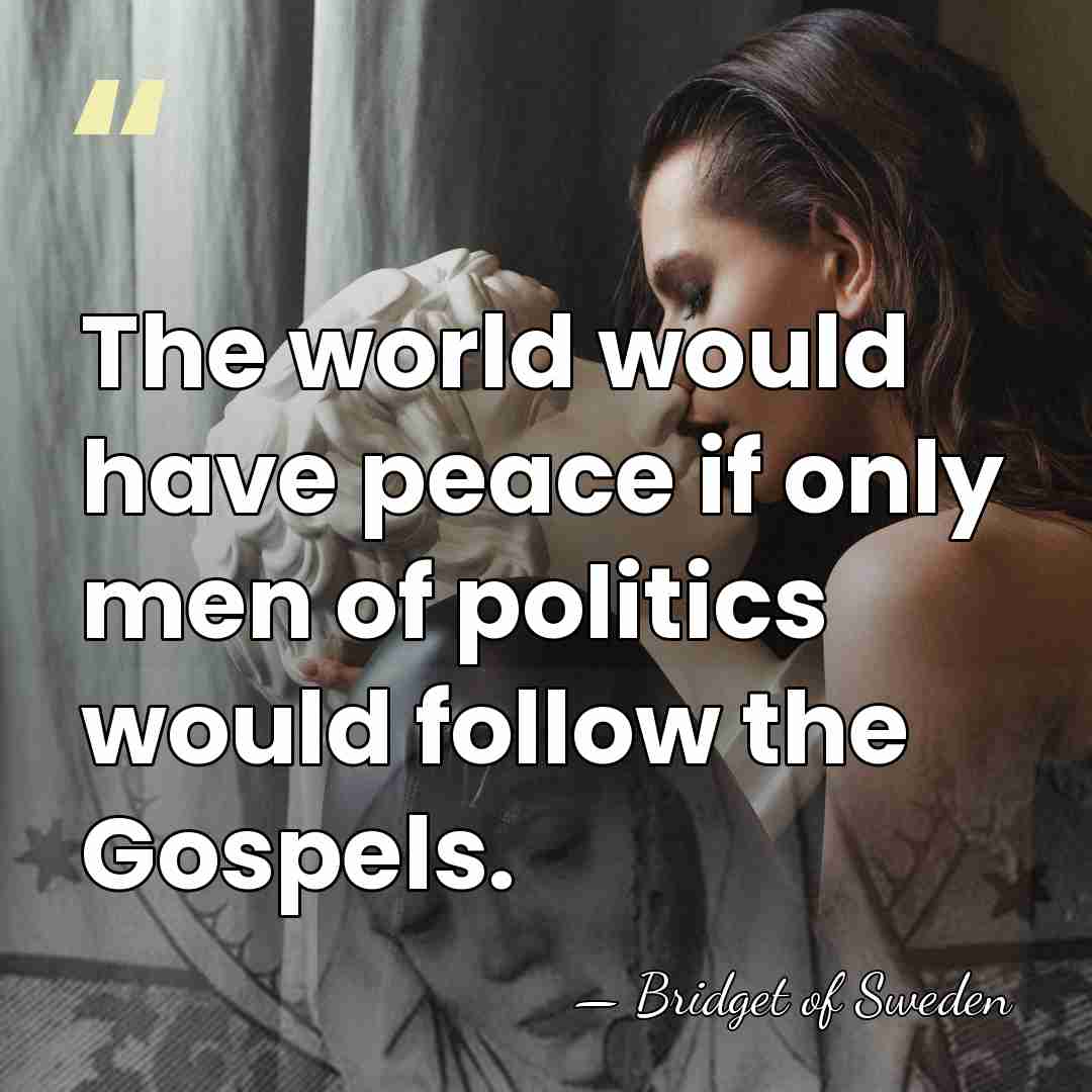 The world would have peace if only men of politics would follow&hellip; - Bridget of Sweden