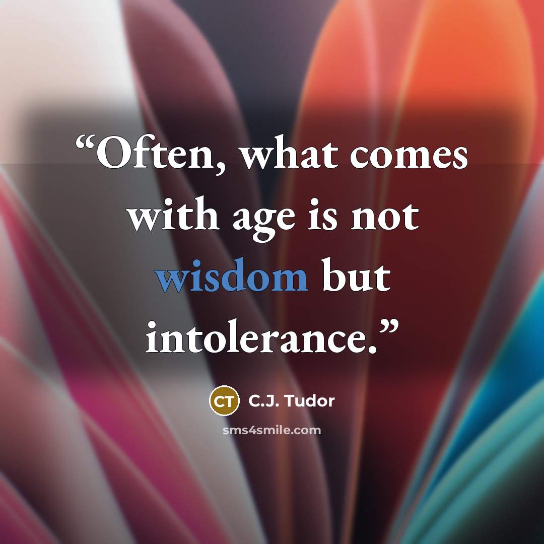 “Often, what comes with age is not wisdom but intolerance.” quote by C.J. Tudor