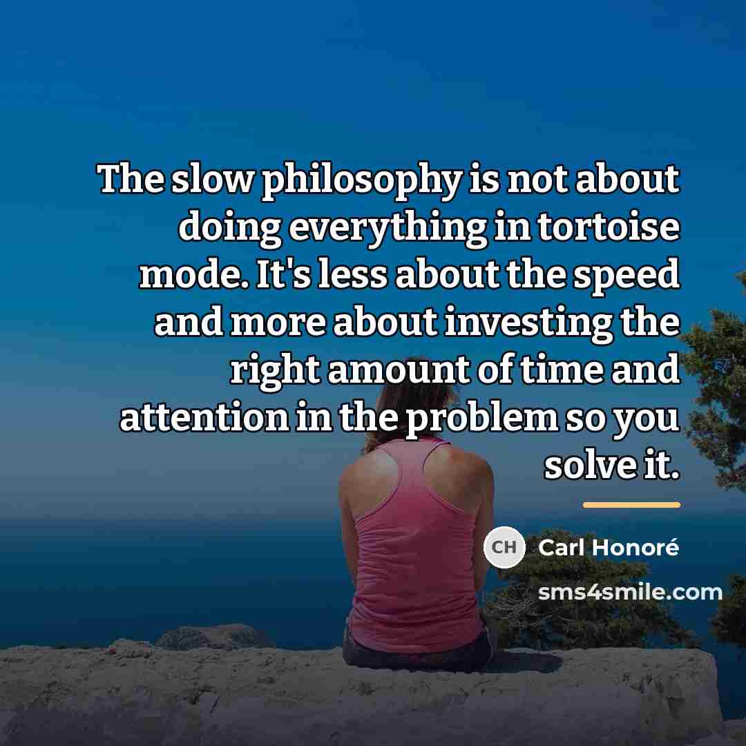 “The slow philosophy is not about doing everything in tortoise…” quote by Carl Honore