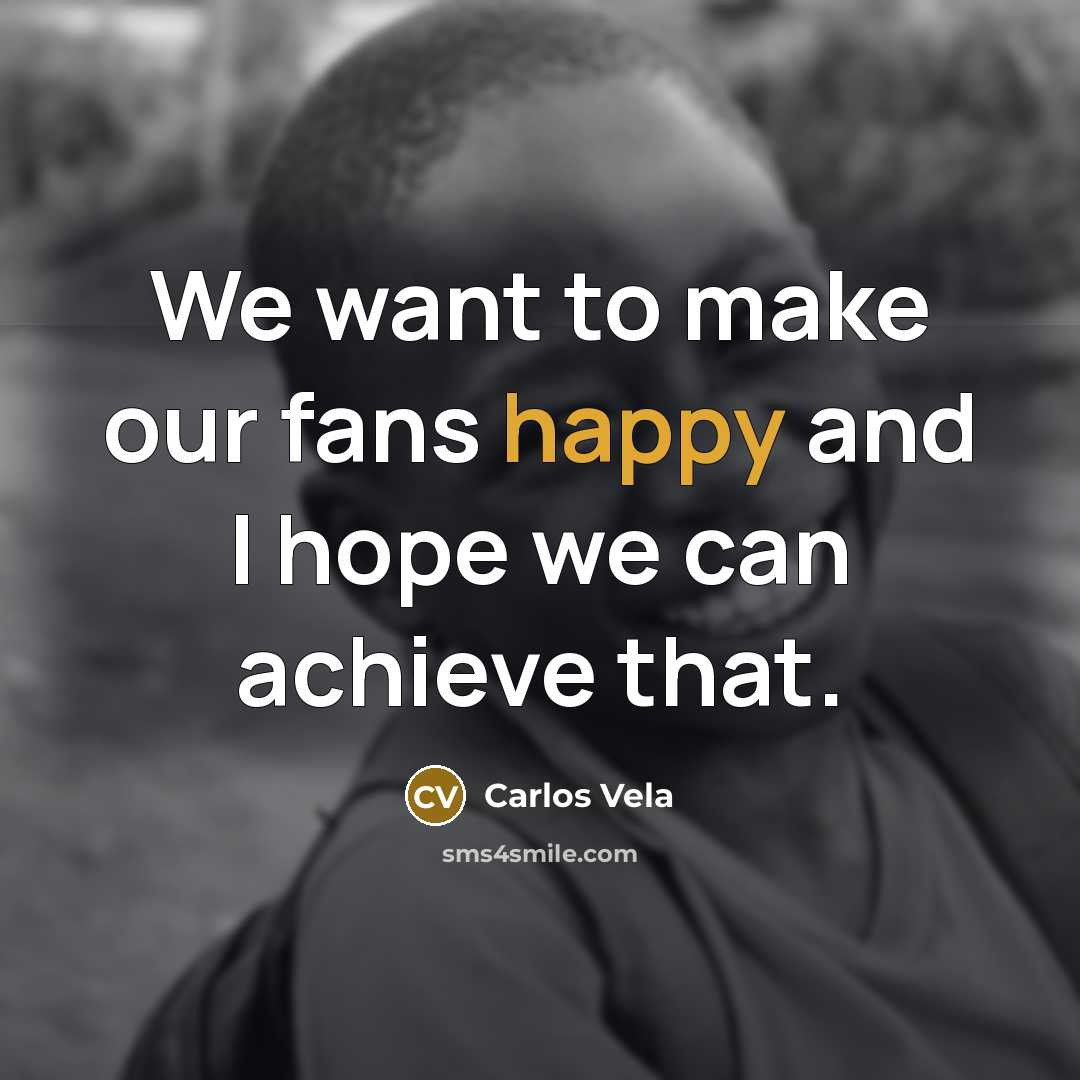 “We want to make our fans happy and I hope…” quote by Carlos Vela