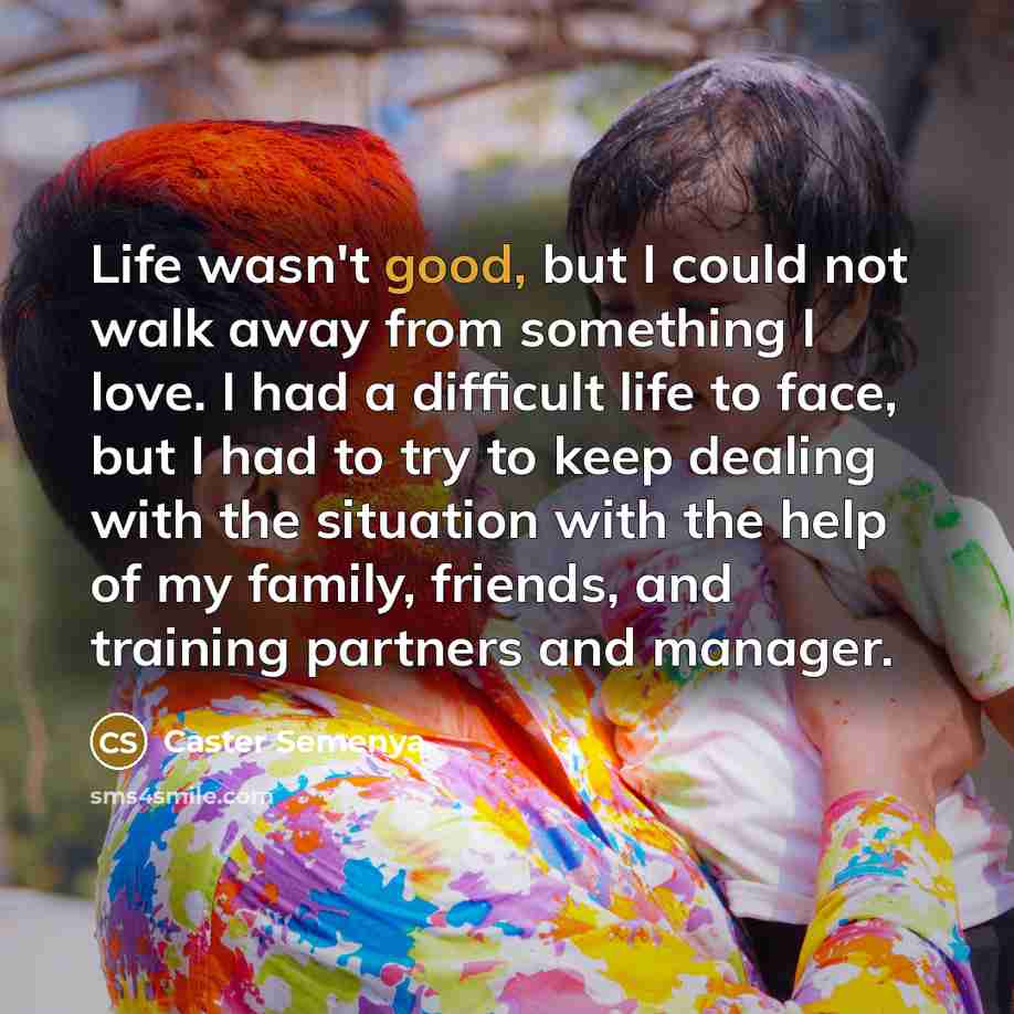 “Life wasn't good, but I could not walk away from…” quote by Caster Semenya