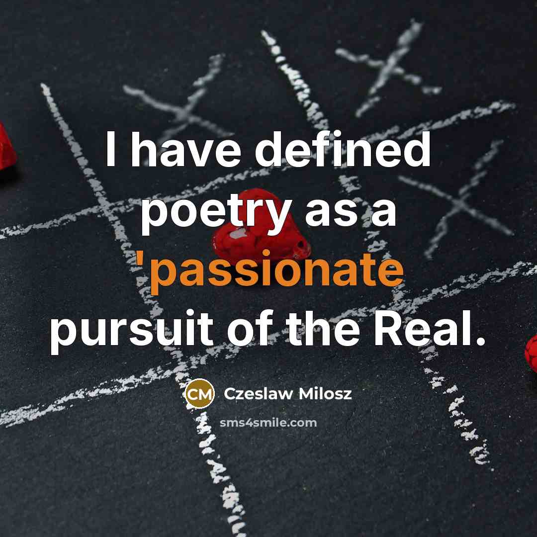 “I have defined poetry as a 'passionate pursuit of the…” quote by Czeslaw Milosz