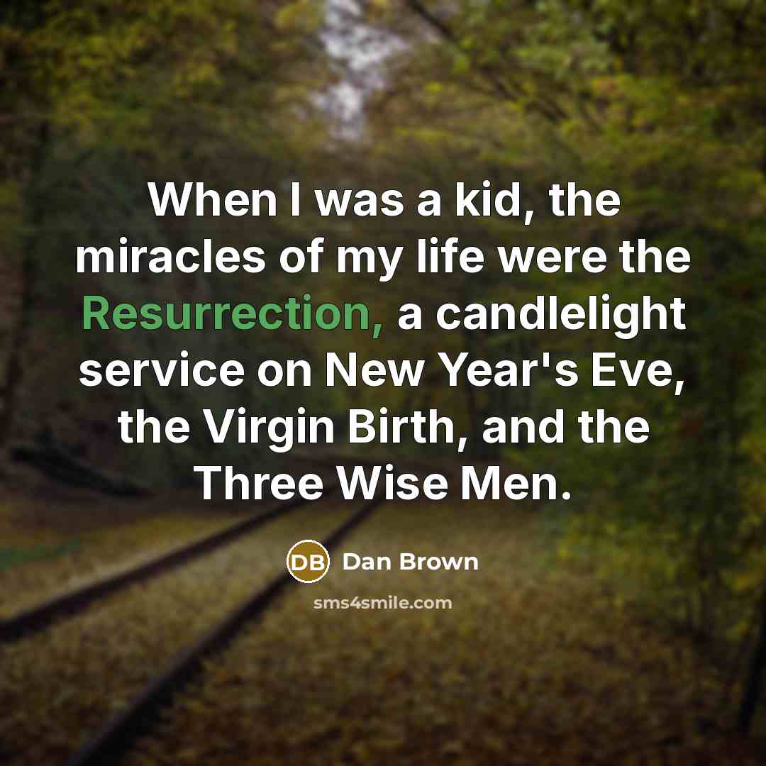 “When I was a kid, the miracles of my life…” quote by Dan Brown