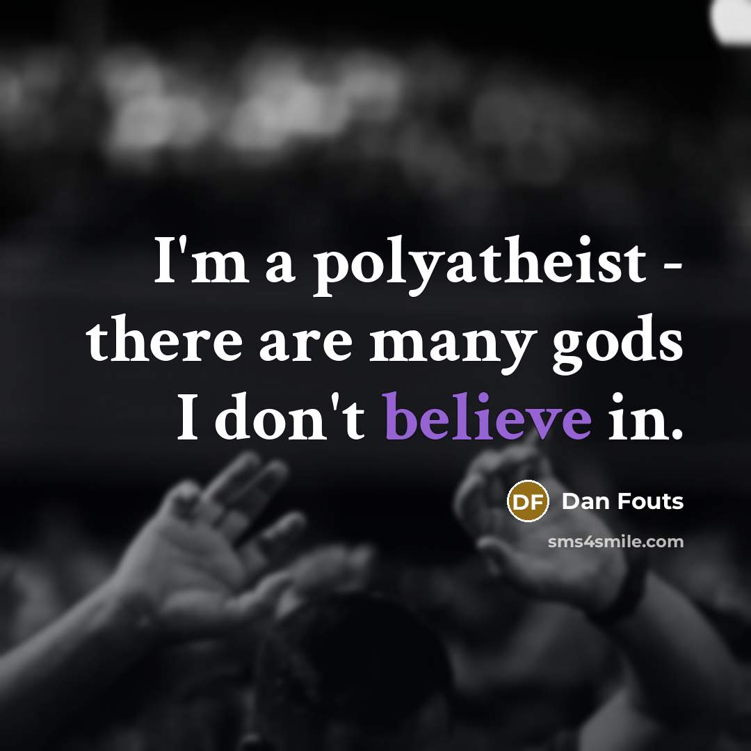 “I'm a polyatheist - there are many gods I don't…” quote by Dan Fouts