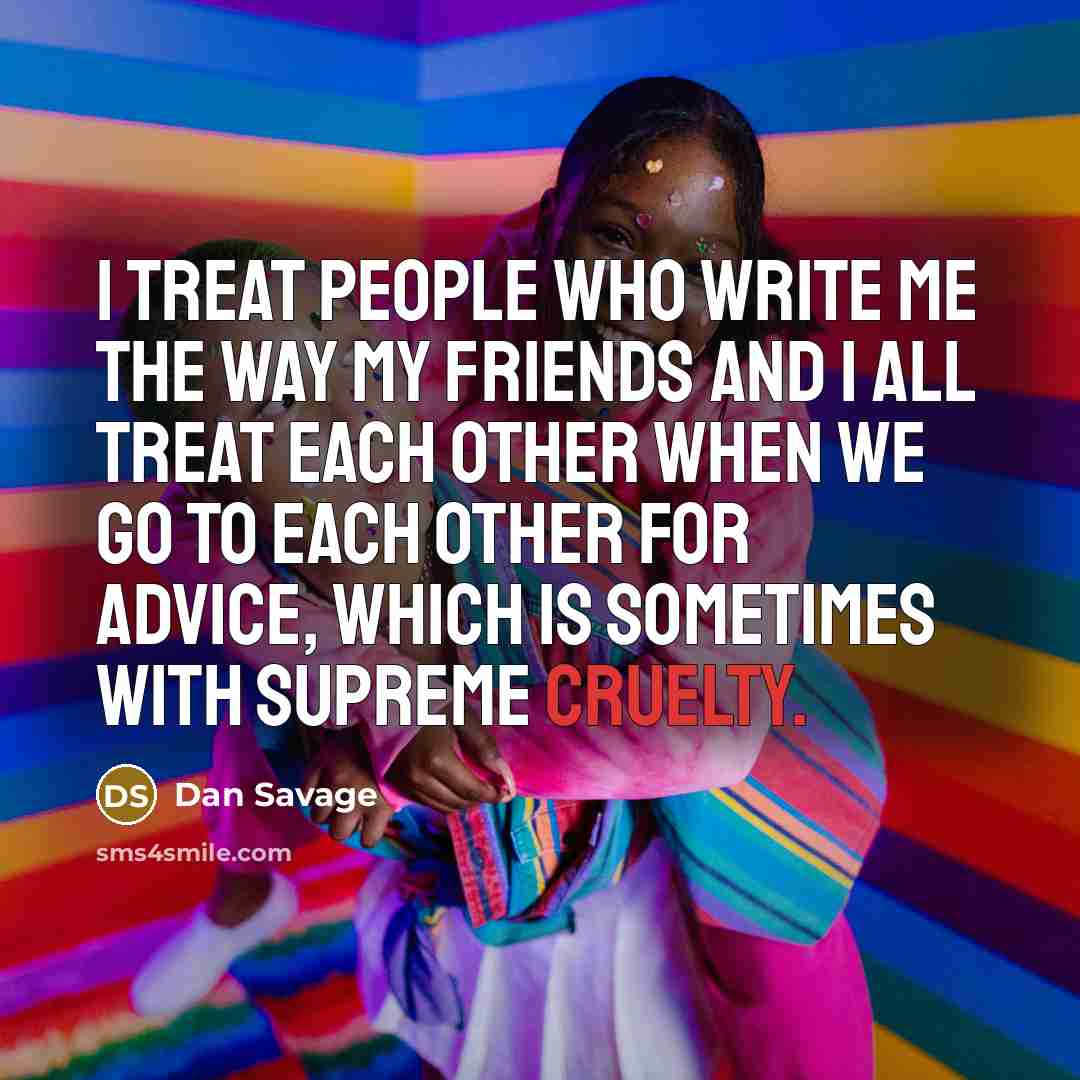 “I treat people who write me the way my friends…” quote by Dan Savage