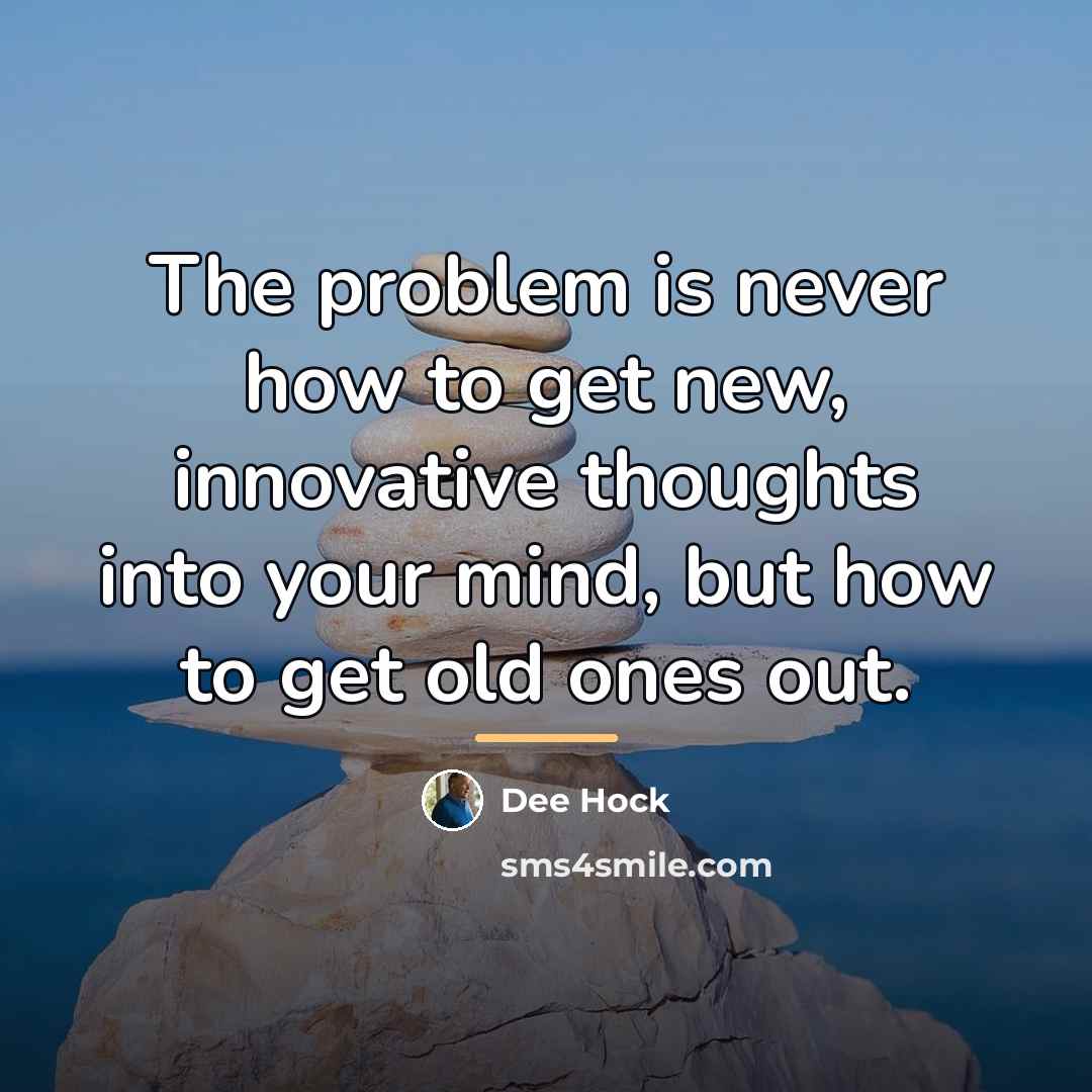 “The problem is never how to get new, innovative thoughts…” quote by Dee Hock