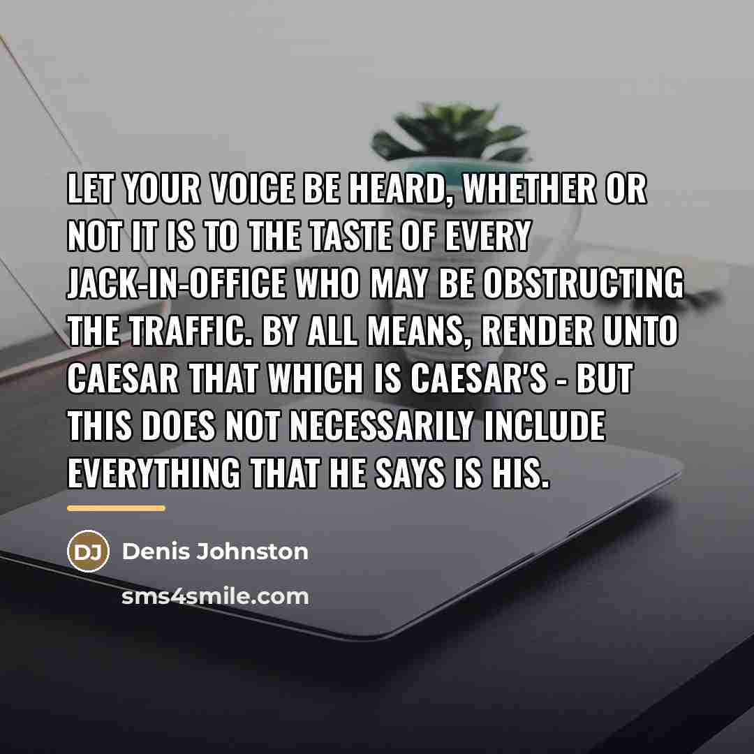 “Let your voice be heard, whether or not it is…” quote by Denis Johnston