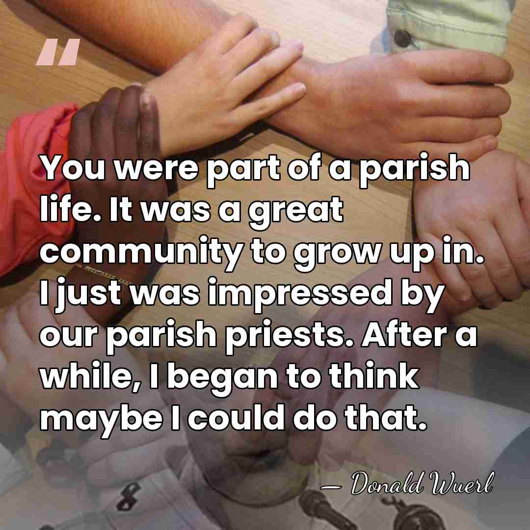 You were part of a parish life. It was a great community&hellip; - Donald Wuerl
