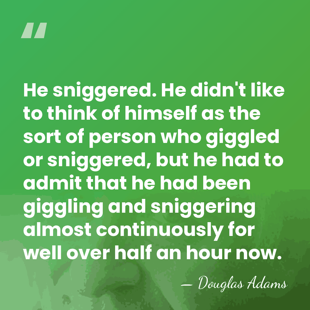 He sniggered. He didn't like to think of himself as the sort&hellip; - Douglas Adams