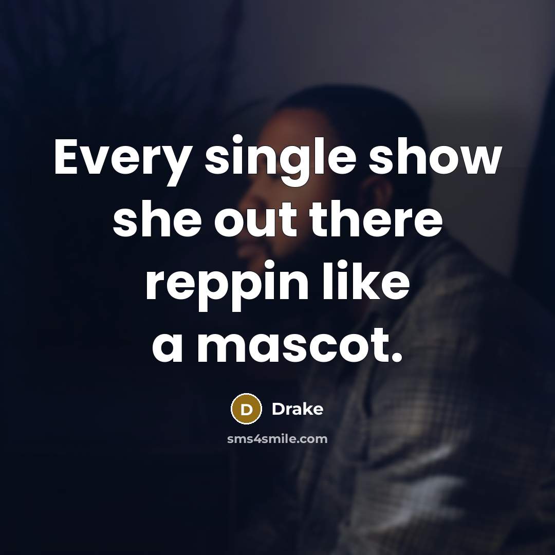 “Every single show she out there reppin like a mascot.…” quote by Drake