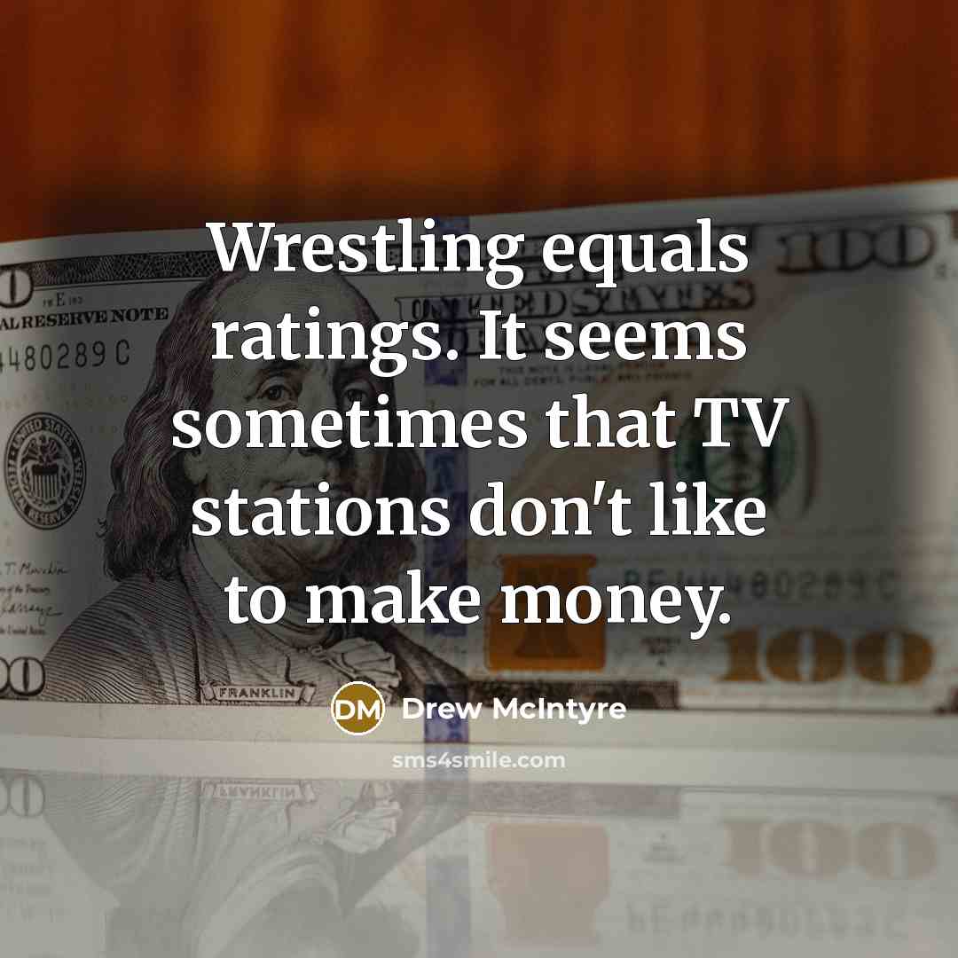 “Wrestling equals ratings. It seems sometimes that TV stations don't…” quote by Drew McIntyre